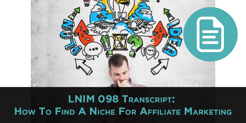 LNIM098 Transcript: How to Find a Niche for Affiliate Marketing
