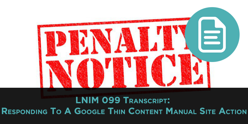 LNIM099 Transcript: Responding to a Google Thin Content Manual Action