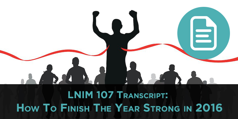 LNIM107 Transcript: How To Finish The Year Strong in Your Business