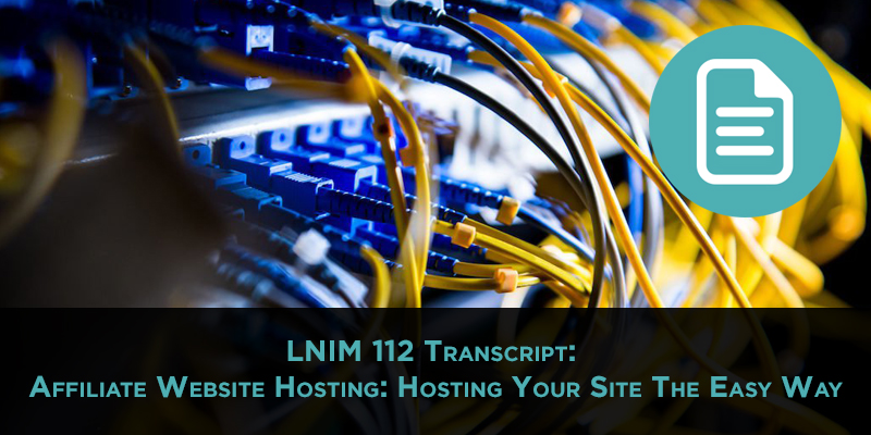 LNIM112 Transcript: Affiliate Website Hosting Explained