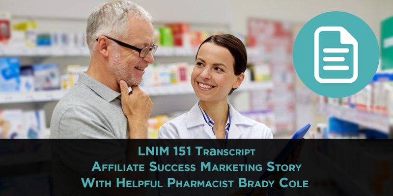 Affiliate Marketing Success Story: The Helpful Pharmacist [LNIM151 Transcript]